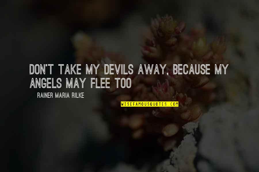Boring Friday Nights Quotes By Rainer Maria Rilke: Don't take my devils away, because my angels