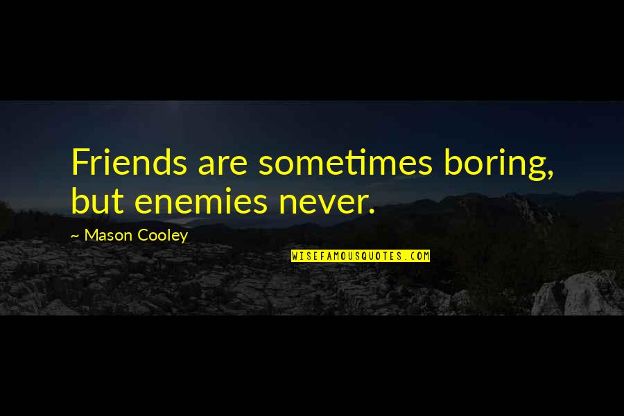 Boring Friends Quotes By Mason Cooley: Friends are sometimes boring, but enemies never.