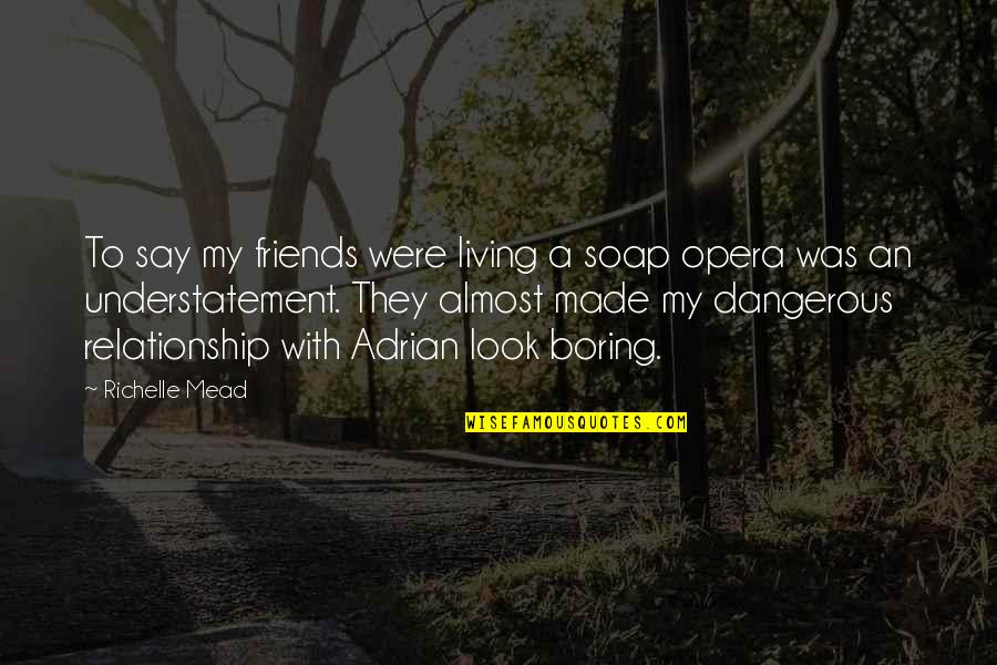 Boring Friends Quotes By Richelle Mead: To say my friends were living a soap