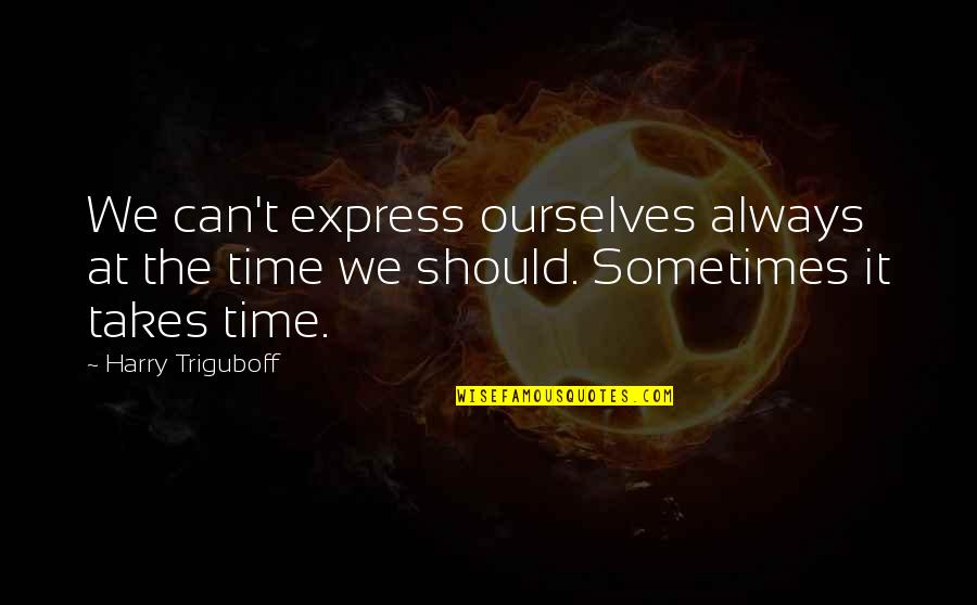 Boring Girlfriend Quotes By Harry Triguboff: We can't express ourselves always at the time