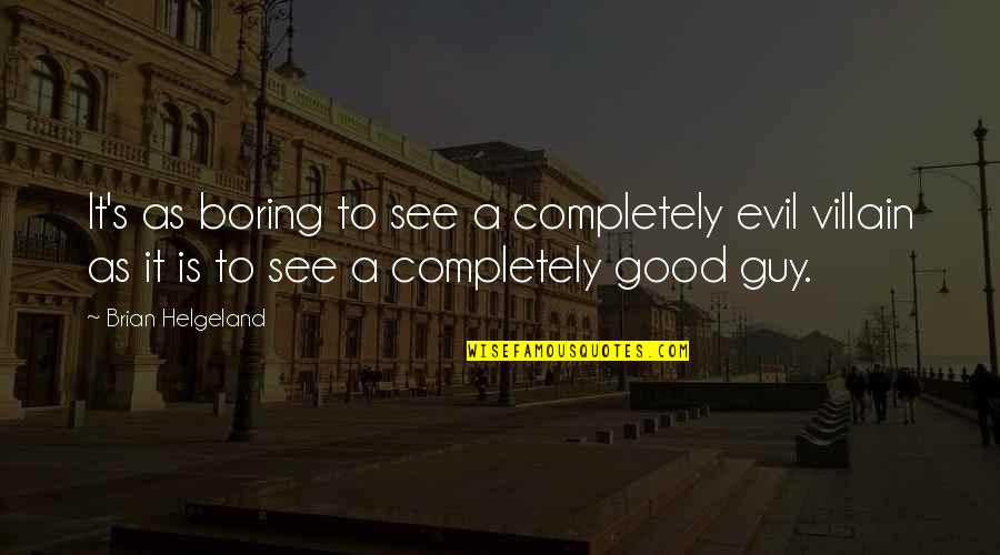 Boring Is Good Quotes By Brian Helgeland: It's as boring to see a completely evil