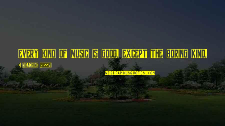 Boring Is Good Quotes By Gioachino Rossini: Every kind of music is good, except the