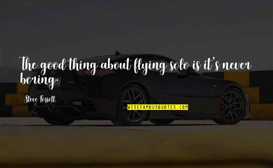 Boring Is Good Quotes By Steve Fossett: The good thing about flying solo is it's