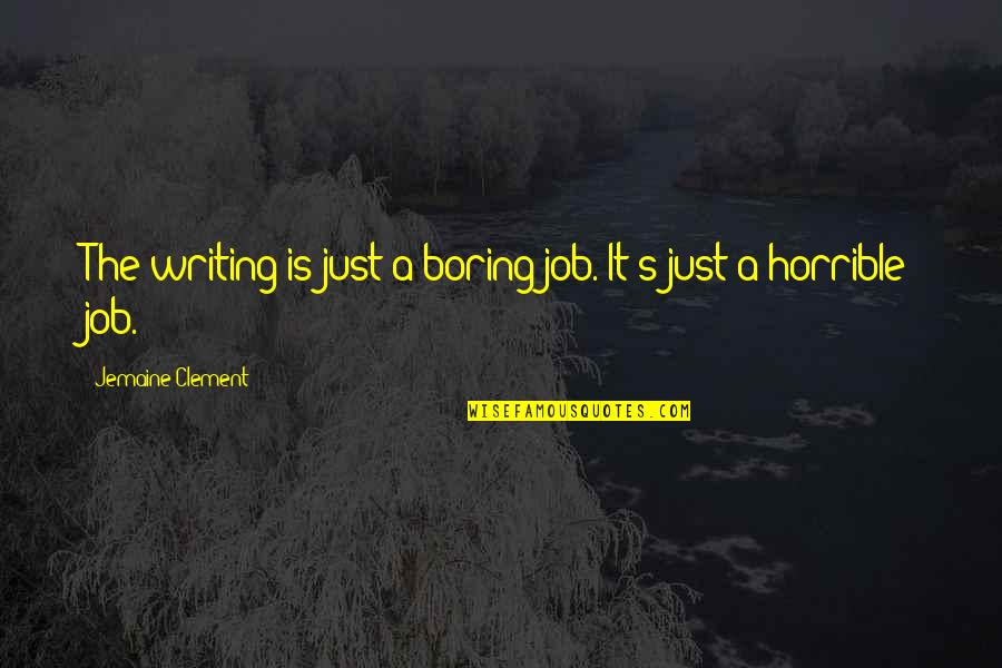 Boring Job Quotes By Jemaine Clement: The writing is just a boring job. It's