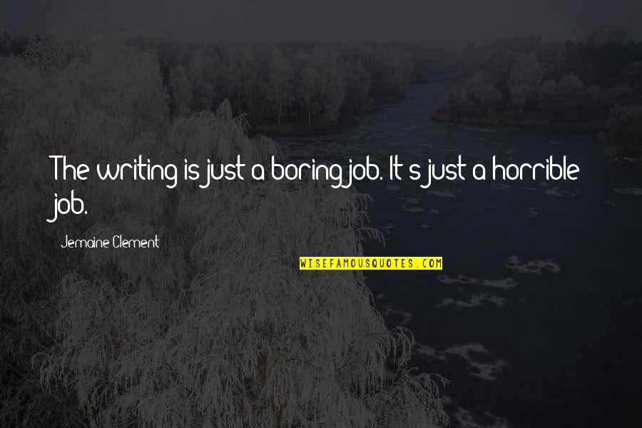 Boring Jobs Quotes By Jemaine Clement: The writing is just a boring job. It's