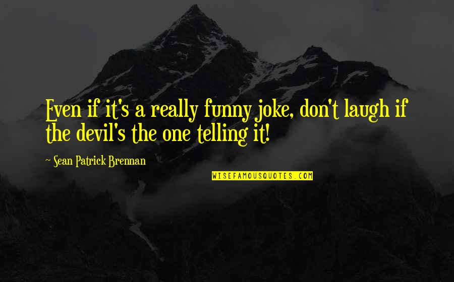 Boring Lectures Quotes By Sean Patrick Brennan: Even if it's a really funny joke, don't