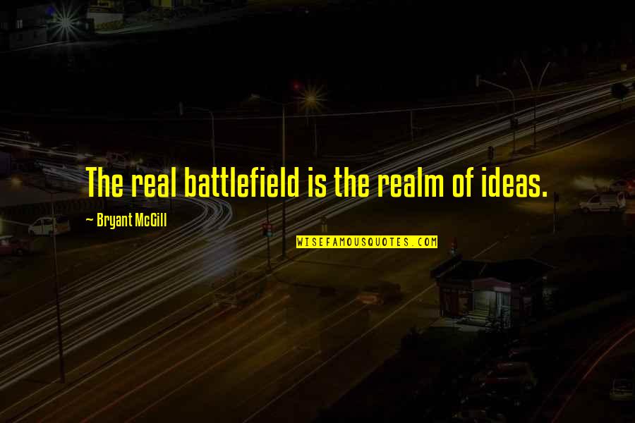 Boring Lives Quotes By Bryant McGill: The real battlefield is the realm of ideas.