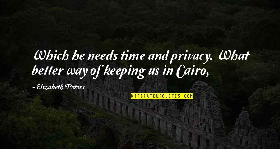 Boring Lives Quotes By Elizabeth Peters: Which he needs time and privacy. What better