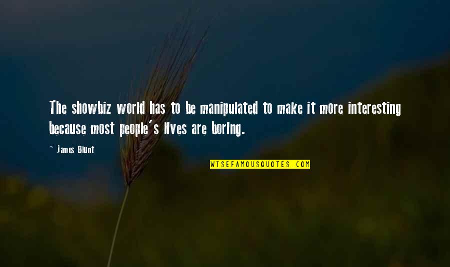 Boring Lives Quotes By James Blunt: The showbiz world has to be manipulated to