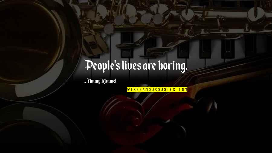 Boring Lives Quotes By Jimmy Kimmel: People's lives are boring.