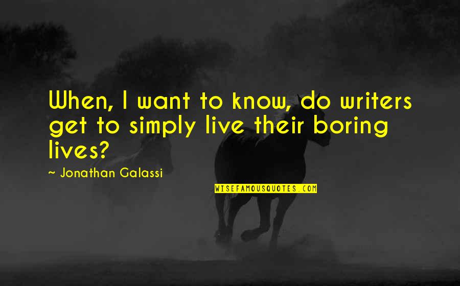 Boring Lives Quotes By Jonathan Galassi: When, I want to know, do writers get
