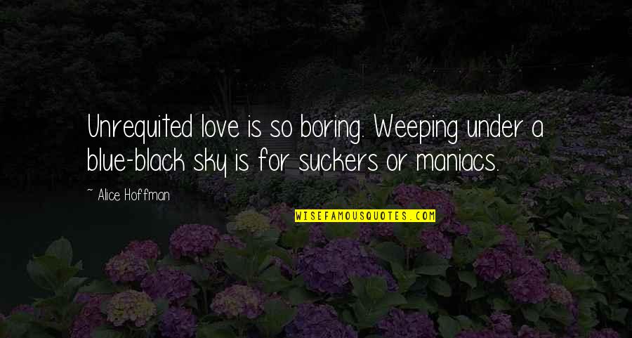 Boring Love Quotes By Alice Hoffman: Unrequited love is so boring. Weeping under a