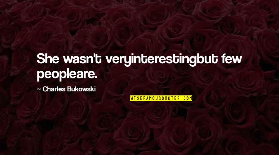 Boring Love Quotes By Charles Bukowski: She wasn't veryinterestingbut few peopleare.