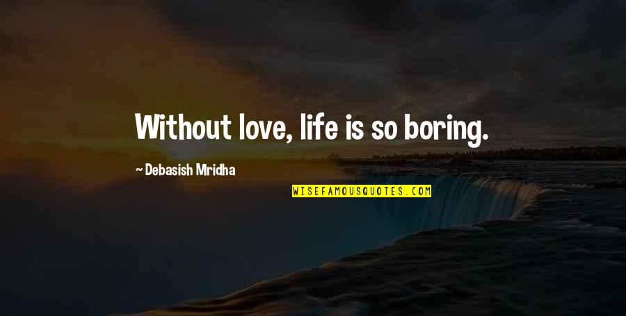 Boring Love Quotes By Debasish Mridha: Without love, life is so boring.