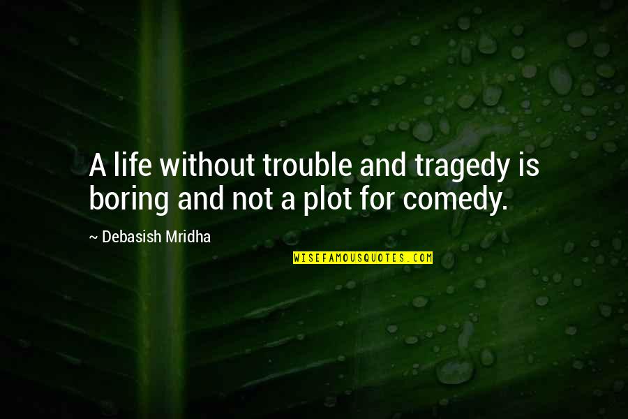 Boring Love Quotes By Debasish Mridha: A life without trouble and tragedy is boring