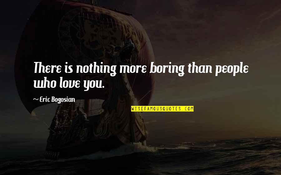 Boring Love Quotes By Eric Bogosian: There is nothing more boring than people who
