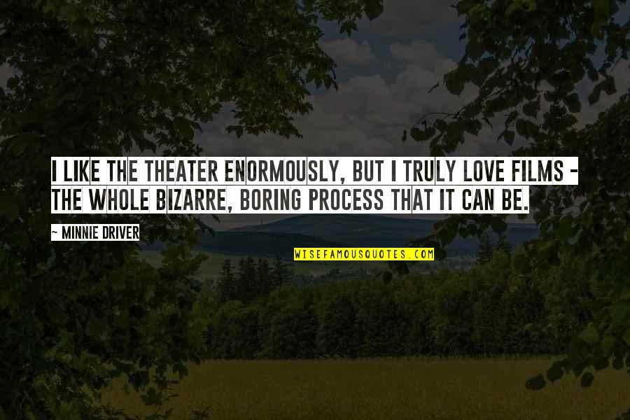 Boring Love Quotes By Minnie Driver: I like the theater enormously, but I truly