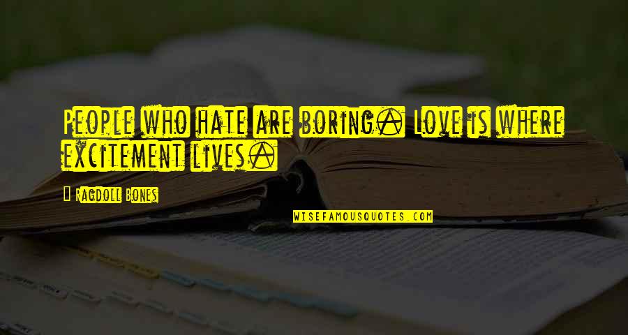 Boring Love Quotes By Ragdoll Bones: People who hate are boring. Love is where