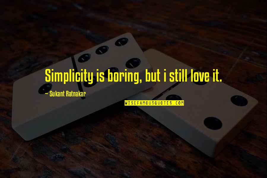 Boring Love Quotes By Sukant Ratnakar: Simplicity is boring, but i still love it.