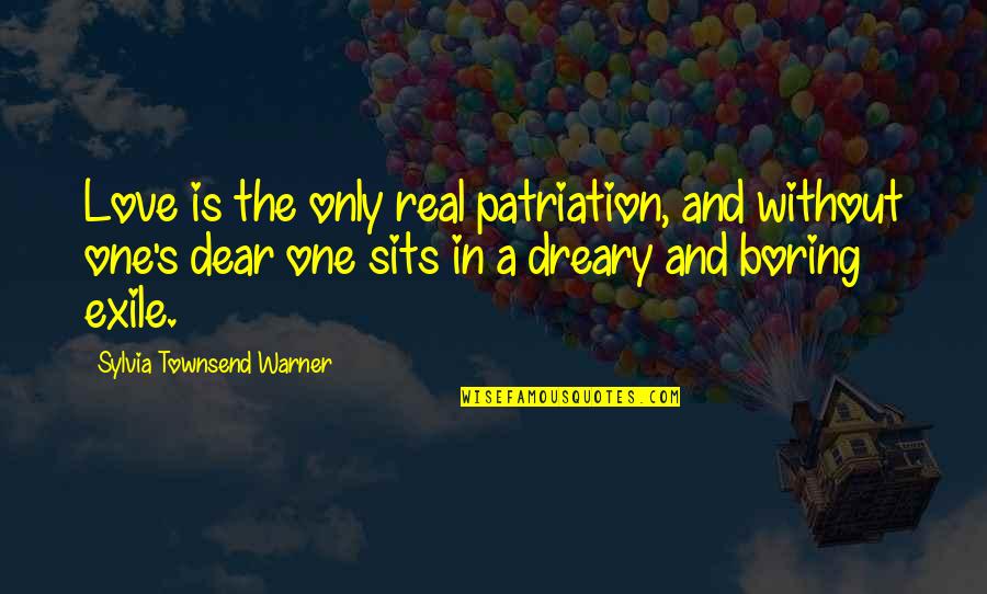 Boring Love Quotes By Sylvia Townsend Warner: Love is the only real patriation, and without