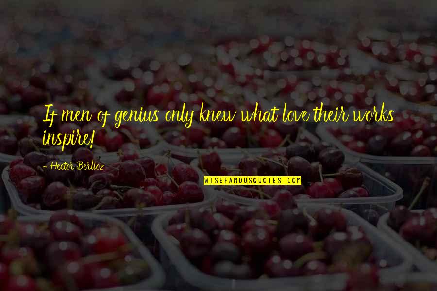 Boring Man Quotes By Hector Berlioz: If men of genius only knew what love