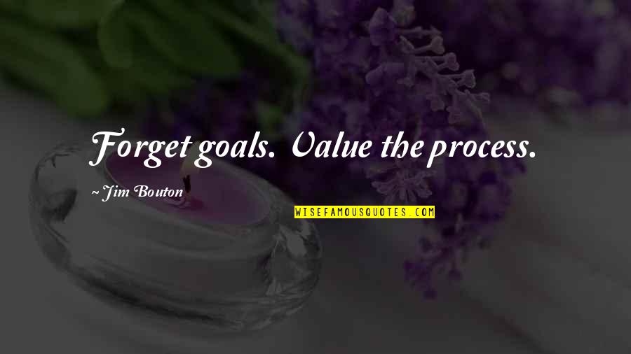 Boring Man Quotes By Jim Bouton: Forget goals. Value the process.