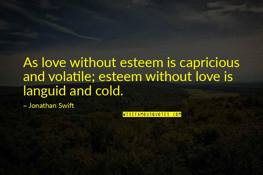 Boring Man Quotes By Jonathan Swift: As love without esteem is capricious and volatile; Boring Man Quotes By Jonathan Swift: As love without esteem is capricious and volatile;