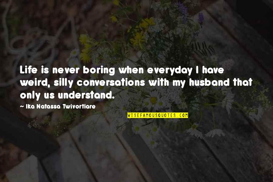 Boring Marriage Quotes By Ika Natassa Twivortiare: Life is never boring when everyday I have