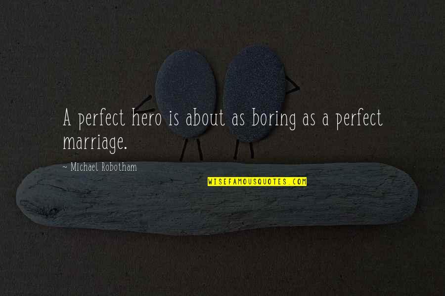 Boring Marriage Quotes By Michael Robotham: A perfect hero is about as boring as