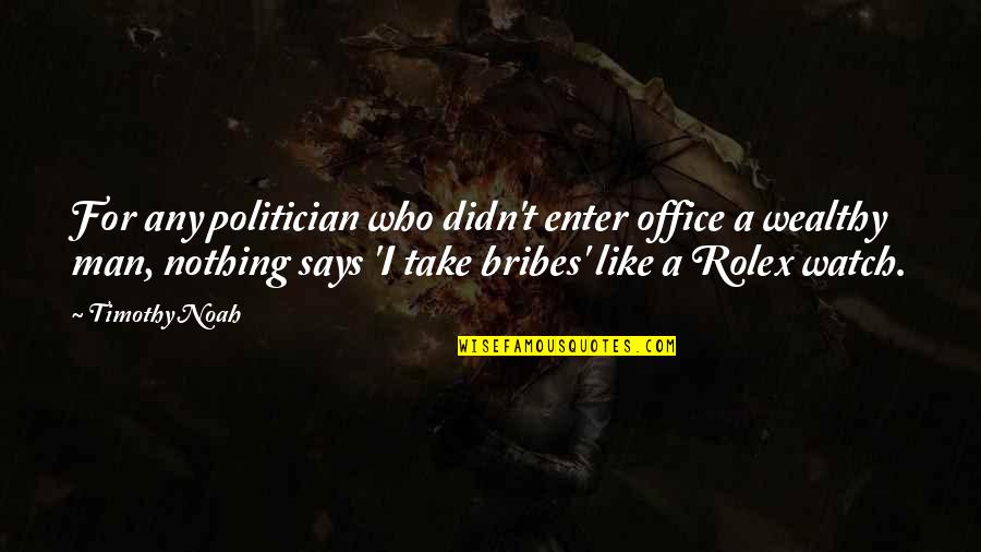Boring Monday Quotes By Timothy Noah: For any politician who didn't enter office a Boring Monday Quotes By Timothy Noah: For any politician who didn't enter office a