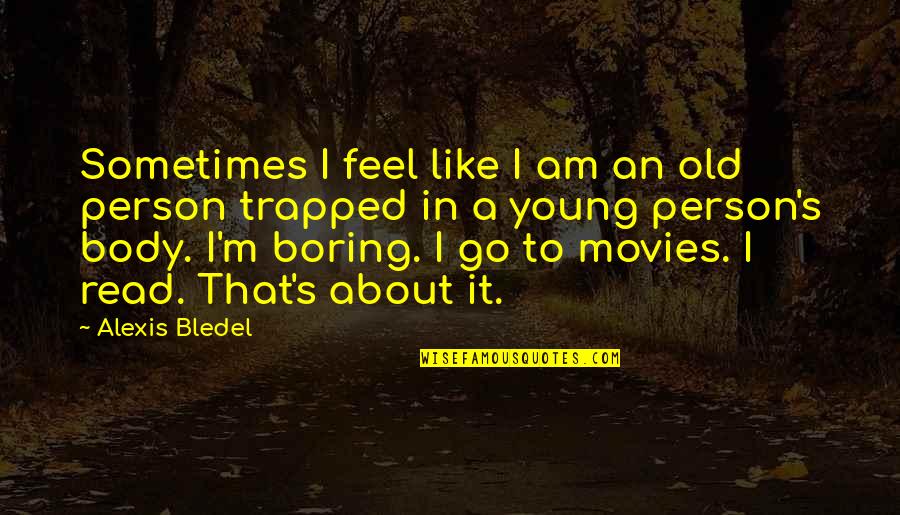Boring Person Quotes By Alexis Bledel: Sometimes I feel like I am an old