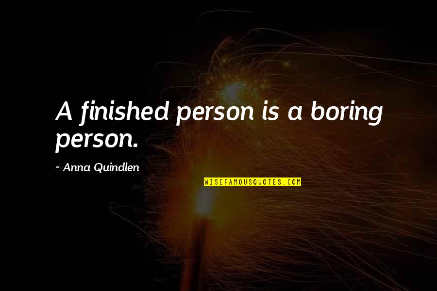 Boring Person Quotes By Anna Quindlen: A finished person is a boring person.