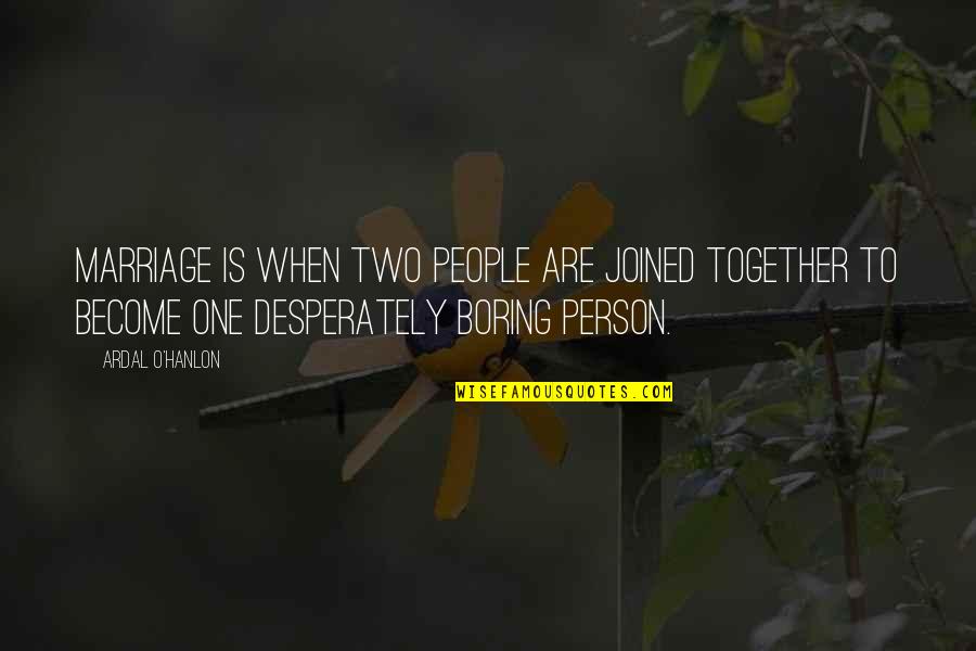 Boring Person Quotes By Ardal O'Hanlon: Marriage is when two people are joined together