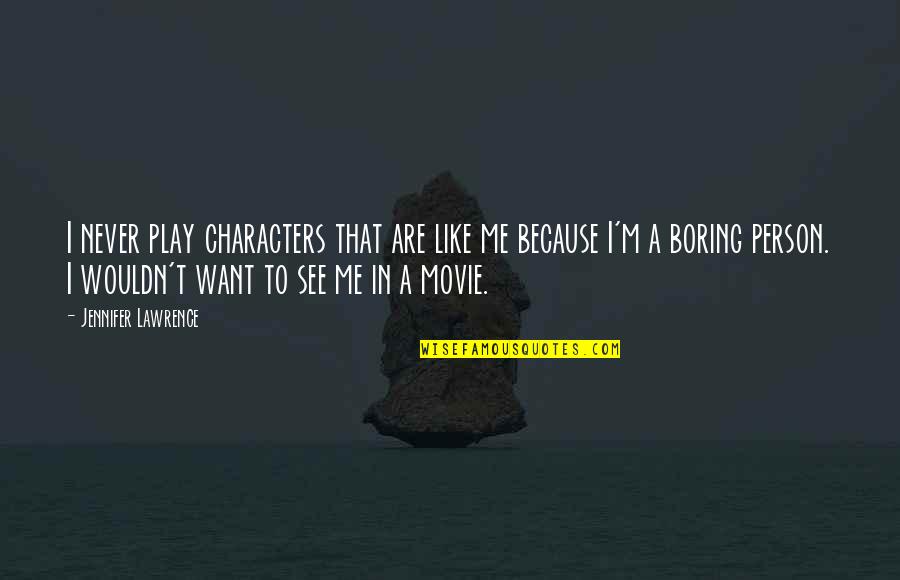 Boring Person Quotes By Jennifer Lawrence: I never play characters that are like me
