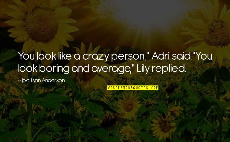 Boring Person Quotes By Jodi Lynn Anderson: You look like a crazy person," Adri said."You