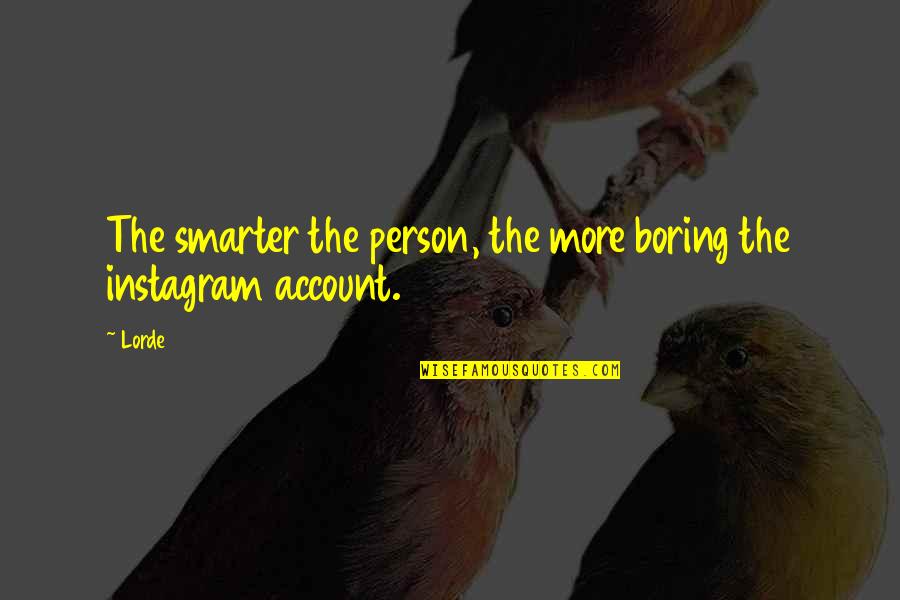 Boring Person Quotes By Lorde: The smarter the person, the more boring the