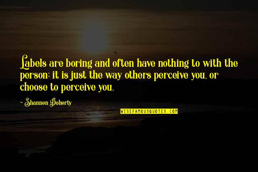 Boring Person Quotes By Shannen Doherty: Labels are boring and often have nothing to