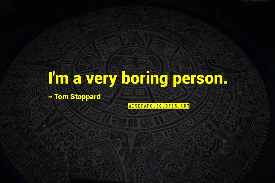 Boring Person Quotes By Tom Stoppard: I'm a very boring person.