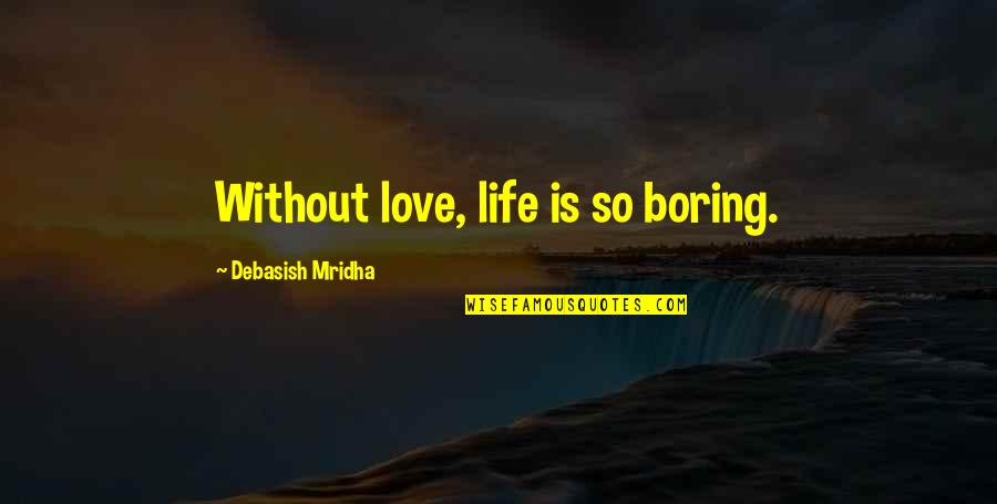 Boring Quotes And Quotes By Debasish Mridha: Without love, life is so boring.