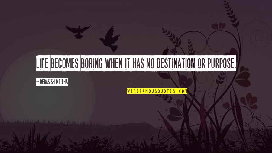 Boring Quotes And Quotes By Debasish Mridha: Life becomes boring when it has no destination