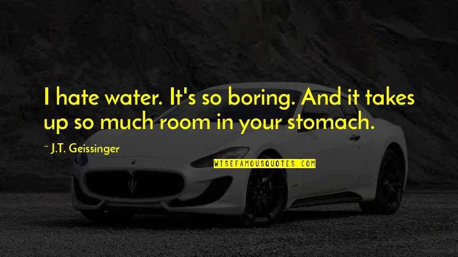 Boring Quotes And Quotes By J.T. Geissinger: I hate water. It's so boring. And it