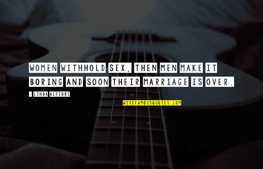 Boring Quotes And Quotes By Linda Alfiori: Women withhold sex, then men make it boring