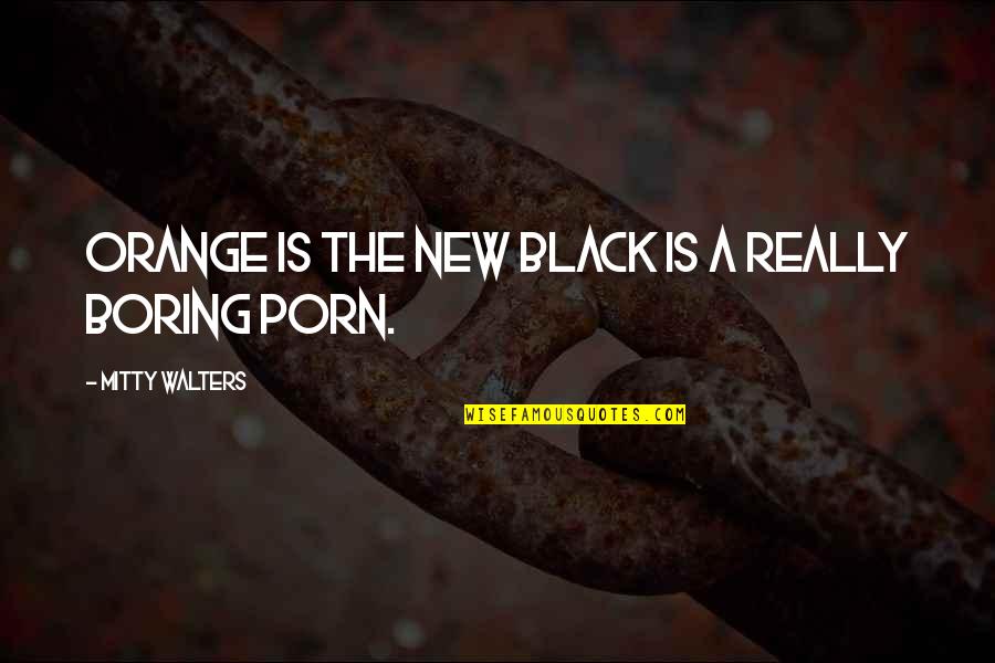 Boring Quotes And Quotes By Mitty Walters: Orange is the New Black is a really