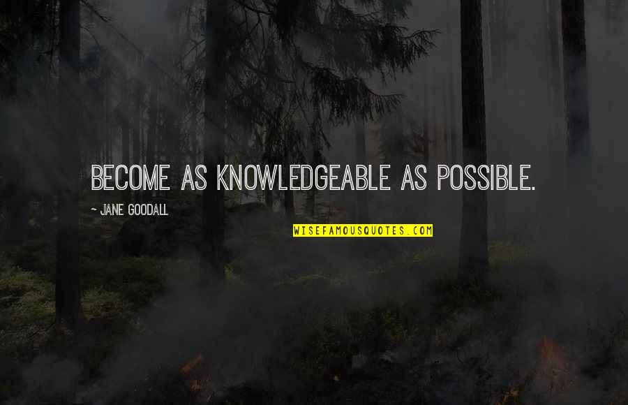 Boring Saturday Nights Quotes By Jane Goodall: Become as knowledgeable as possible.