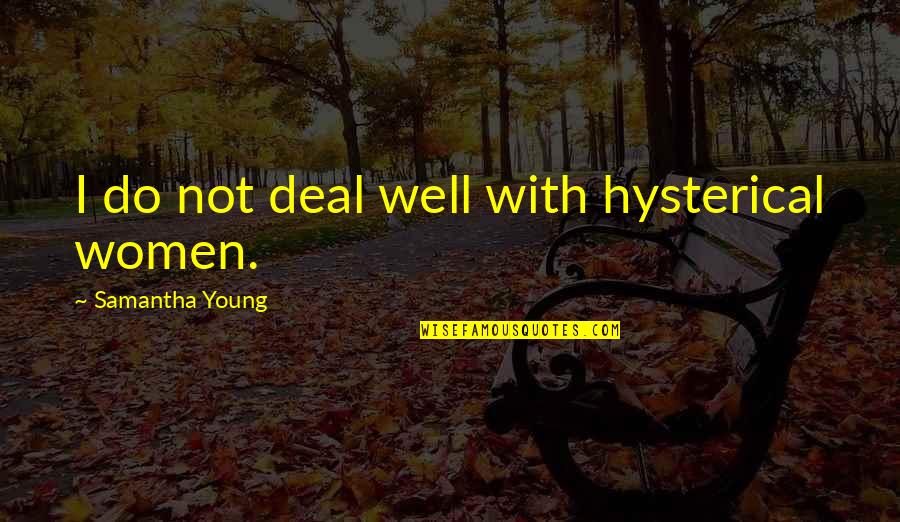 Boring Speakers Quotes By Samantha Young: I do not deal well with hysterical women. Boring Speakers Quotes By Samantha Young: I do not deal well with hysterical women.