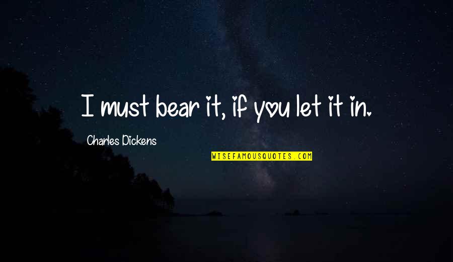 Boring Subject Quotes By Charles Dickens: I must bear it, if you let it