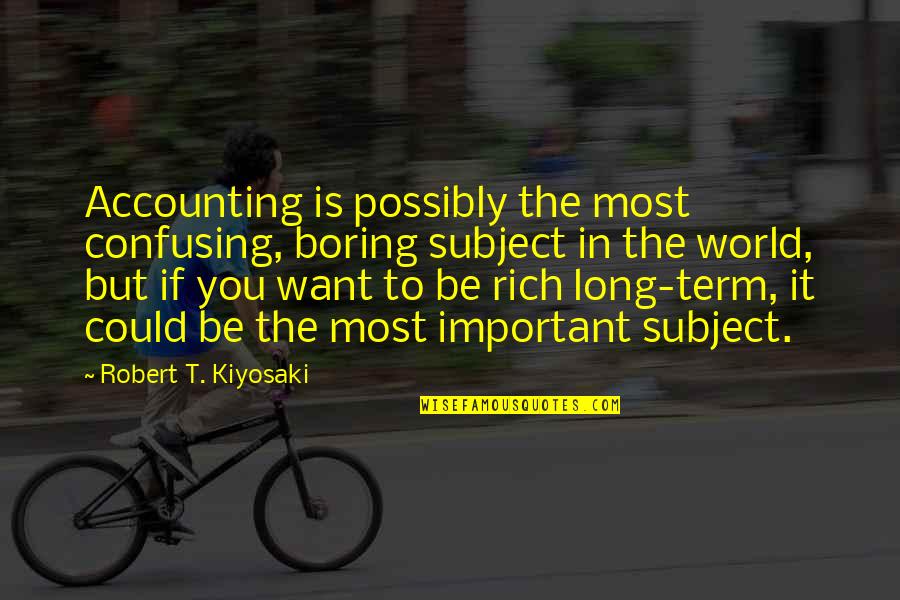 Boring Subject Quotes By Robert T. Kiyosaki: Accounting is possibly the most confusing, boring subject