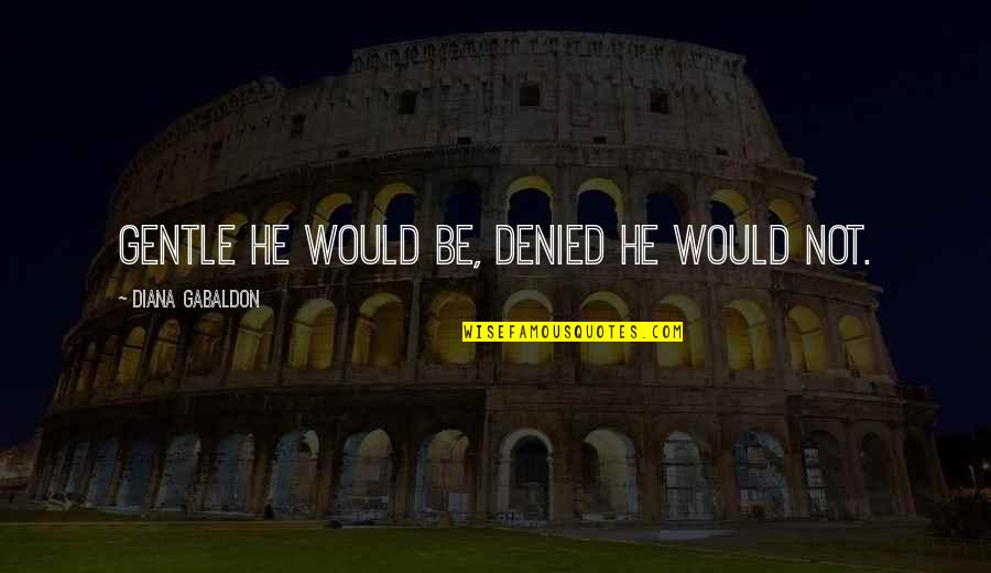 Boring Subjects Quotes By Diana Gabaldon: Gentle he would be, denied he would not.