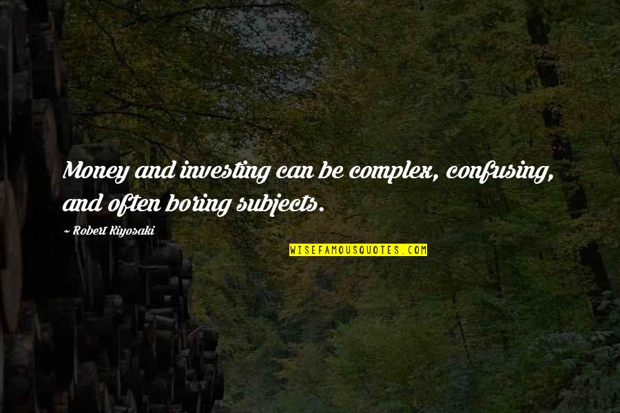 Boring Subjects Quotes By Robert Kiyosaki: Money and investing can be complex, confusing, and