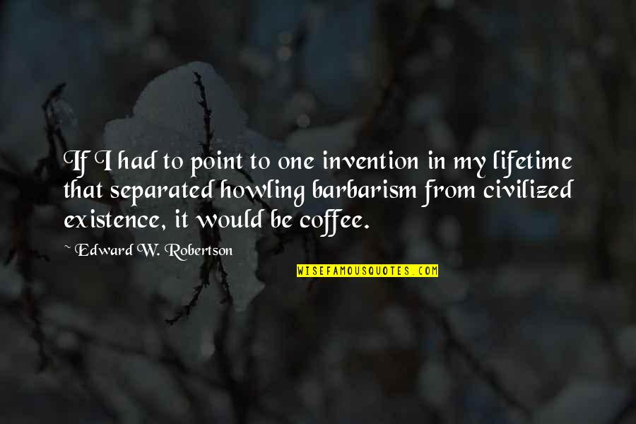 Boring Sunday Night Quotes By Edward W. Robertson: If I had to point to one invention Boring Sunday Night Quotes By Edward W. Robertson: If I had to point to one invention